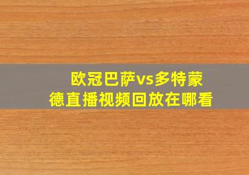 欧冠巴萨vs多特蒙德直播视频回放在哪看