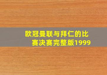 欧冠曼联与拜仁的比赛决赛完整版1999