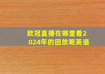 欧冠直播在哪里看2024年的回放呢英语