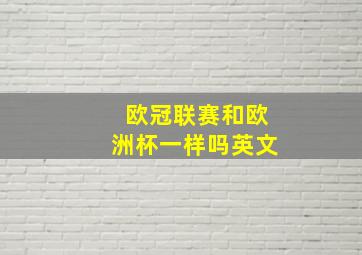 欧冠联赛和欧洲杯一样吗英文