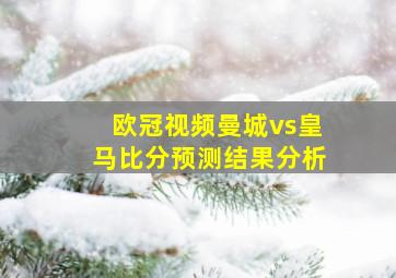 欧冠视频曼城vs皇马比分预测结果分析