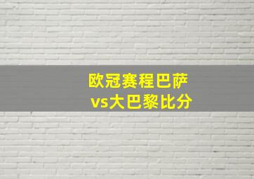 欧冠赛程巴萨vs大巴黎比分