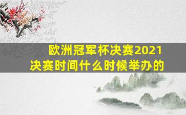 欧洲冠军杯决赛2021决赛时间什么时候举办的