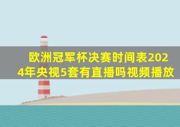 欧洲冠军杯决赛时间表2024年央视5套有直播吗视频播放