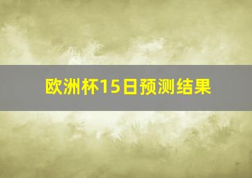 欧洲杯15日预测结果