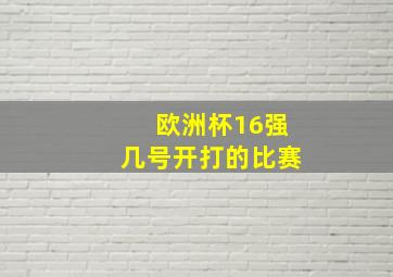 欧洲杯16强几号开打的比赛