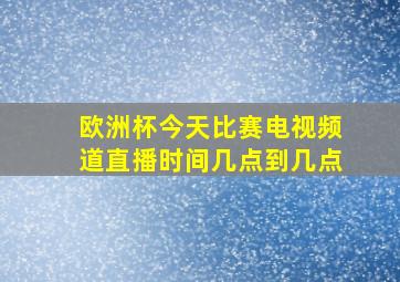 欧洲杯今天比赛电视频道直播时间几点到几点