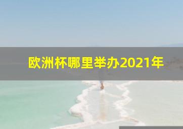 欧洲杯哪里举办2021年