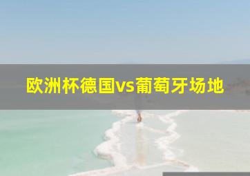 欧洲杯德国vs葡萄牙场地