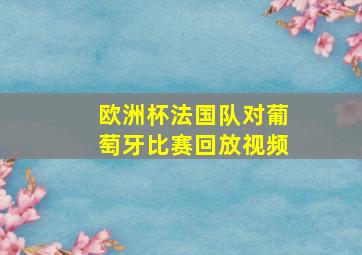 欧洲杯法国队对葡萄牙比赛回放视频