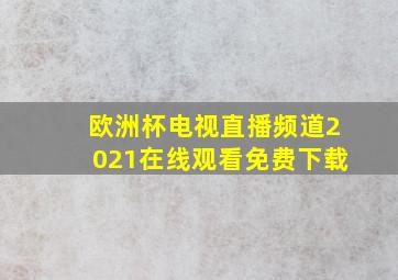 欧洲杯电视直播频道2021在线观看免费下载