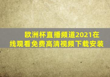 欧洲杯直播频道2021在线观看免费高清视频下载安装