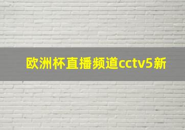 欧洲杯直播频道cctv5新