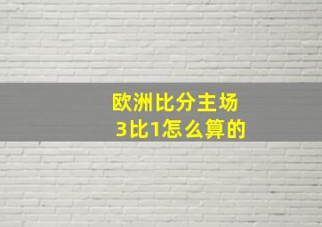 欧洲比分主场3比1怎么算的