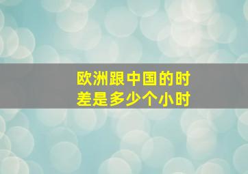 欧洲跟中国的时差是多少个小时