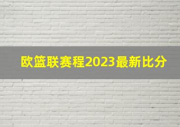 欧篮联赛程2023最新比分