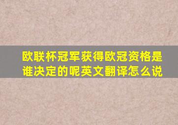 欧联杯冠军获得欧冠资格是谁决定的呢英文翻译怎么说