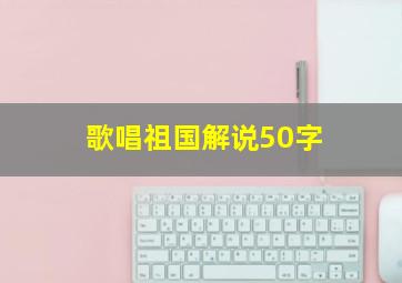 歌唱祖国解说50字