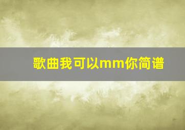 歌曲我可以mm你简谱