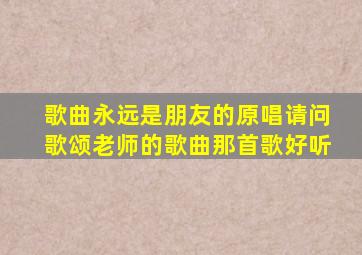 歌曲永远是朋友的原唱请问歌颂老师的歌曲那首歌好听