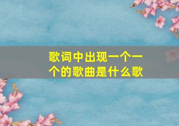 歌词中出现一个一个的歌曲是什么歌