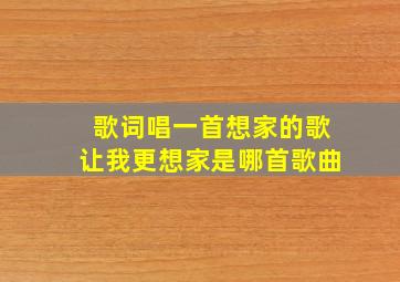 歌词唱一首想家的歌让我更想家是哪首歌曲