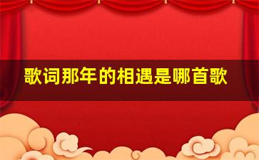 歌词那年的相遇是哪首歌