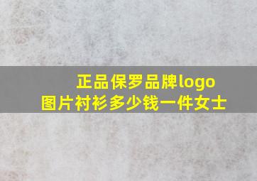 正品保罗品牌logo图片衬衫多少钱一件女士