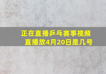 正在直播乒乓赛事视频直播放4月20日是几号