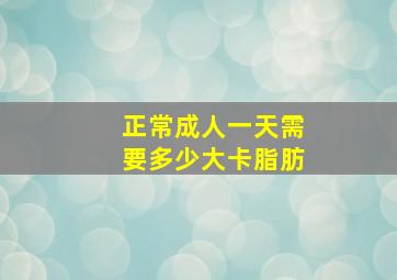 正常成人一天需要多少大卡脂肪