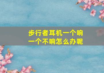 步行者耳机一个响一个不响怎么办呢