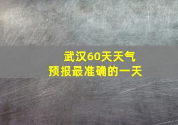 武汉60天天气预报最准确的一天