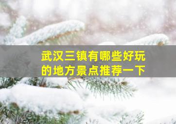 武汉三镇有哪些好玩的地方景点推荐一下