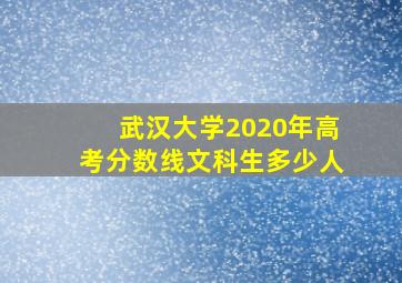 武汉大学2020年高考分数线文科生多少人