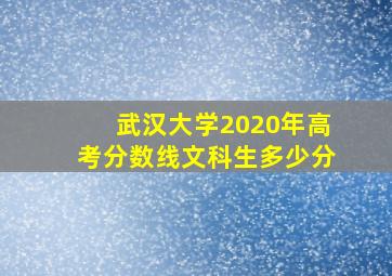 武汉大学2020年高考分数线文科生多少分