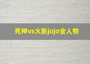 死神vs火影jojo全人物