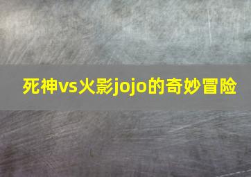 死神vs火影jojo的奇妙冒险