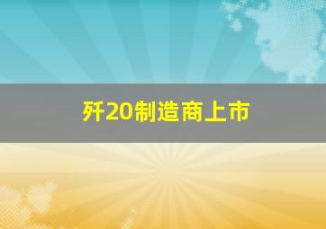 歼20制造商上市