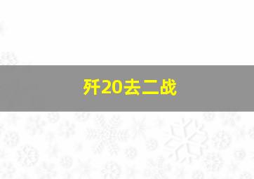 歼20去二战