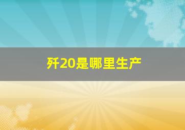 歼20是哪里生产