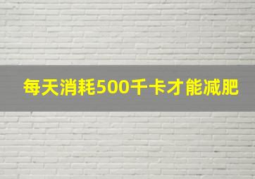 每天消耗500千卡才能减肥