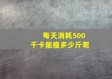 每天消耗500千卡能瘦多少斤呢