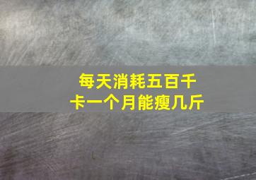 每天消耗五百千卡一个月能瘦几斤