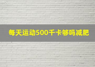 每天运动500千卡够吗减肥