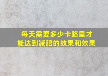 每天需要多少卡路里才能达到减肥的效果和效果