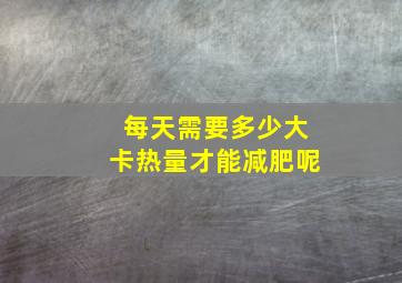 每天需要多少大卡热量才能减肥呢