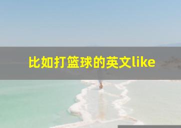 比如打篮球的英文like