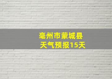 毫州市蒙城县天气预报15天