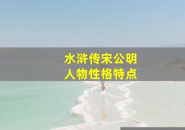 水浒传宋公明人物性格特点