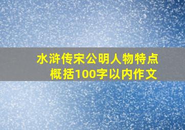 水浒传宋公明人物特点概括100字以内作文